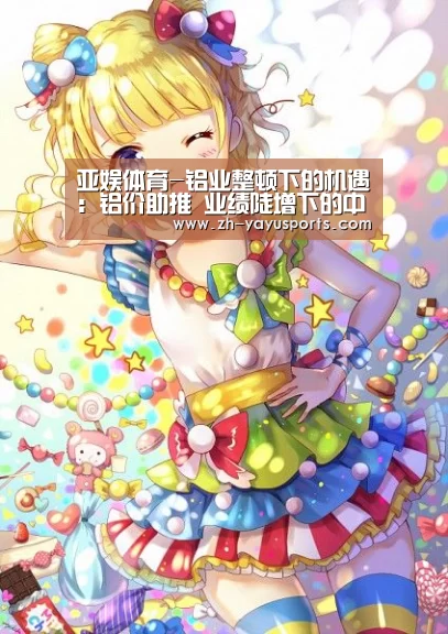亚娱体育-铝业整顿下的机遇:铝价助推 业绩陡增下的中铝西南区公司样本(图1) 亚娱体育体育官网